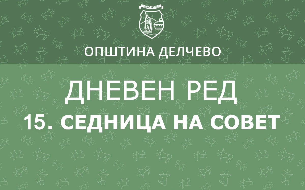 РЕШЕНИЕ  за свикување на 15. редовна седница на  Советот на Општина Делчево