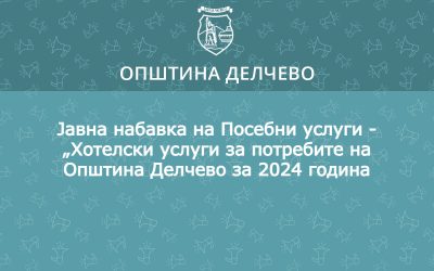 Општина Делчево објавува јавна набавка на Посебни услуги -,,Хотелски услуги за потребите на Општина Делчево за 2024 година,,