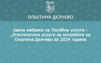 Општина Делчево објавува јавна набавка на Посебни услуги-„Угостителски услуги за потребите на Општина Делчево за 2024 година“