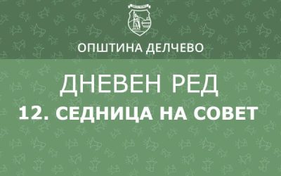РЕШЕНИЕ  засвикување на 12. редовна седница на  Советот на Општина Делчево